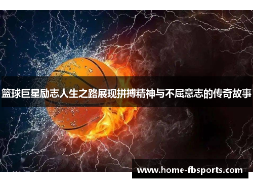 篮球巨星励志人生之路展现拼搏精神与不屈意志的传奇故事